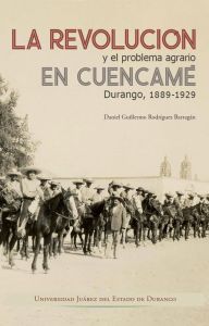 La Revolución y el problema agrario en Cuencamé Durango